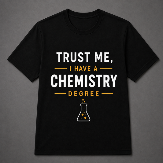 Trust Me I Have a Chemistry Degree T-Shirt
